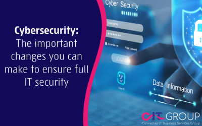 Cybersecurity: The important changes you can make to ensure full IT Security.